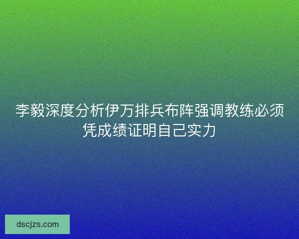 李毅深度分析伊万排兵布阵强调教练必须凭成绩证明自己实力