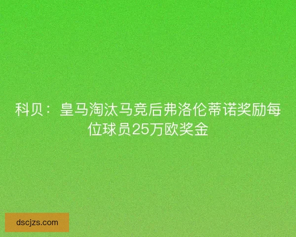 科贝：皇马淘汰马竞后弗洛伦蒂诺奖励每位球员25万欧奖金